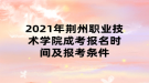 2021年荊州職業(yè)技術(shù)學(xué)院成考報(bào)名時(shí)間及報(bào)考條件