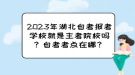 2023年湖北自考報考學校就是主考院校嗎？自考考點在哪？