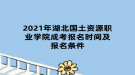 2021年湖北國土資源職業(yè)學院成考報名時間及報名條件