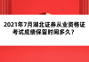 2021年7月湖北證券從業(yè)資格證考試成績保留時間多久？