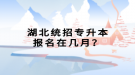 湖北統(tǒng)招專升本報(bào)名在幾月？