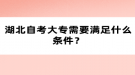 湖北自考大專需要滿足什么條件？