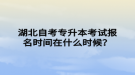 湖北自考專升本考試報(bào)名時(shí)間在什么時(shí)候？