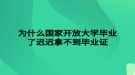 為什么國家開放大學畢業(yè)了遲遲拿不到畢業(yè)證