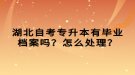 湖北自考專升本有畢業(yè)檔案嗎？怎么處理？