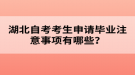 湖北自考考生申請(qǐng)畢業(yè)注意事項(xiàng)有哪些？