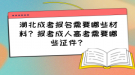 湖北成考報名需要哪些材料？報考成人高考需要哪些證件？