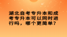 湖北自考專升本和成考專升本可以同時進行嗎，哪個更簡單？