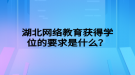 湖北網絡教育獲得學位的要求是什么？