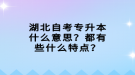 湖北自考專升本什么意思？都有些什么特點(diǎn)？