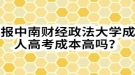 報中南財經(jīng)政法大學(xué)成人高考成本高嗎？