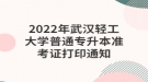 2022年武漢輕工大學(xué)普通專升本準(zhǔn)考證打印通知