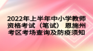 2022年上半年中小學教師資格考試（筆試） 恩施州考區(qū)考場查詢及防疫須知