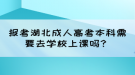 報考湖北成人高考本科需要去學(xué)校上課嗎？