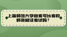 上海師范大學(xué)自考可以考教師資格證考試嗎？