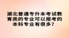 湖北普通專升本考試教育類的專業(yè)可以報(bào)考的本科專業(yè)有很多？