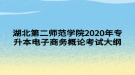 湖北第二師范學(xué)院2020年專升本電子商務(wù)概論考試大綱