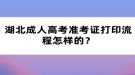 湖北成人高考準(zhǔn)考證打印流程怎樣的？