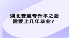 湖北普通專升本之后需要上幾年畢業(yè)？