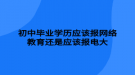 初中畢業(yè)學(xué)歷應(yīng)該報網(wǎng)絡(luò)教育還是應(yīng)該報電大