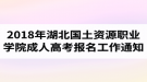 2018年湖北國土資源職業(yè)學院成人高考報名工作的通知