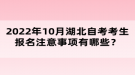 2022年10月湖北自考考生報名注意事項有哪些？