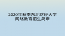 2020年秋季東北財經(jīng)大學(xué)網(wǎng)絡(luò)教育?招生簡章