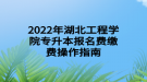 2022年湖北工程學(xué)院專升本報名費(fèi)繳費(fèi)操作指南