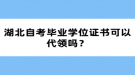 湖北自考畢業(yè)學位證書可以代領嗎？