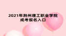 2021年荊州理工職業(yè)學(xué)院成考報名入口