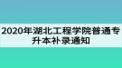 2020年湖北工程學(xué)院普通專升本補(bǔ)錄通知