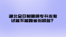 湖北全日制普通專升本考試能不能跨省份報名？