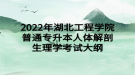 2022年湖北工程學(xué)院普通專(zhuān)升本人體解剖生理學(xué)考試大綱