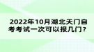 2022年10月湖北天門自考考試可以報幾門？