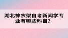 湖北神農(nóng)架自考新聞學(xué)專業(yè)有哪些科目？