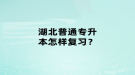 湖北普通專升本怎樣復習？