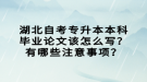 湖北自考專升本本科畢業(yè)論文該怎么寫(xiě)？有哪些注意事項(xiàng)？