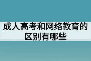 成人高考和網絡教育的區(qū)別有哪些