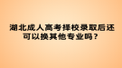 湖北成人高考擇校錄取后還可以換其他專業(yè)嗎？