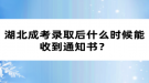 湖北成考錄取后什么時(shí)候能收到通知書？