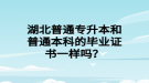 湖北普通專升本和普通本科的畢業(yè)證書一樣嗎？