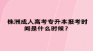 株洲成人高考專升本報考時間是什么時候？