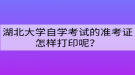 湖北大學(xué)自學(xué)考試的準(zhǔn)考證怎樣打印呢？