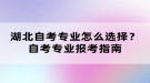 湖北自考專業(yè)怎么選擇？自考專業(yè)報考指南