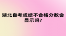 湖北自考成績不合格分?jǐn)?shù)會(huì)顯示嗎?