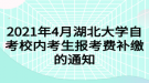 2021年4月湖北大學(xué)自考校內(nèi)考生報(bào)考費(fèi)補(bǔ)繳的通知