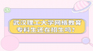 武漢理工大學網(wǎng)絡教育?？粕€在招生嗎？