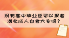 沒有高中畢業(yè)證可以報考湖北成人自考大專嗎？