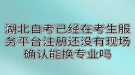 湖北自考已經(jīng)在考生服務(wù)平臺(tái)注冊(cè)還沒有現(xiàn)場確認(rèn)能換專業(yè)嗎