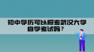 初中學歷可以報考武漢大學自學考試嗎？